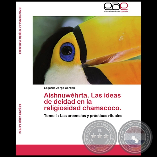 AISHNUWHRTA. LAS IDEAS DE DEIDAD EN LA RELIGIOSIDAD CHAMACOCO - Tomo 1: Las creencias y prcticas rituales - Autor: EDGARDO JORGE CORDEU